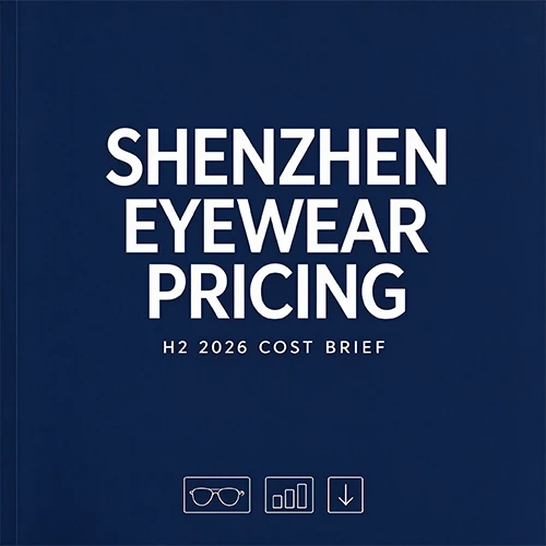 Shenzhen Eyewear Pricing: H2 2026 Vs Your 2027 Budget